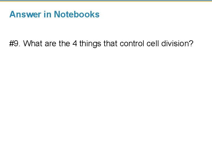 Answer in Notebooks #9. What are the 4 things that control cell division? 