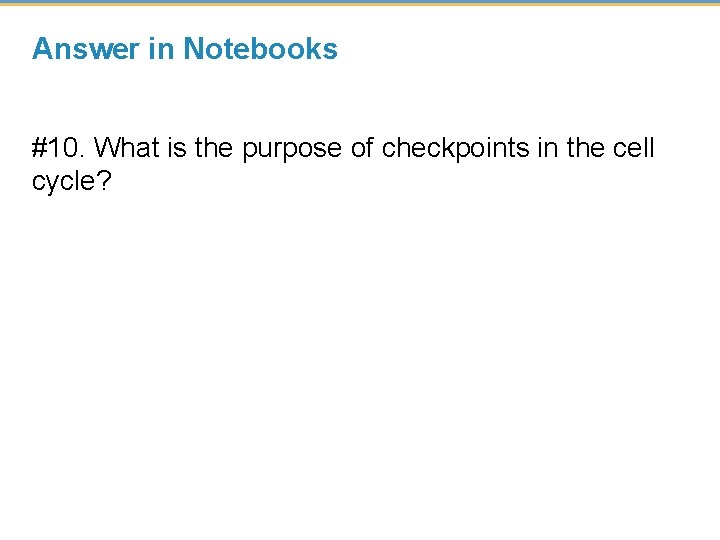 Answer in Notebooks #10. What is the purpose of checkpoints in the cell cycle?