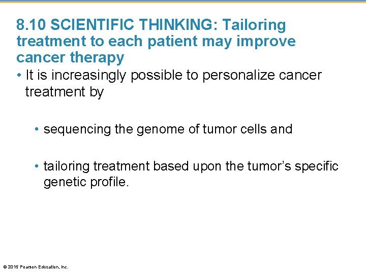 8. 10 SCIENTIFIC THINKING: Tailoring treatment to each patient may improve cancer therapy •