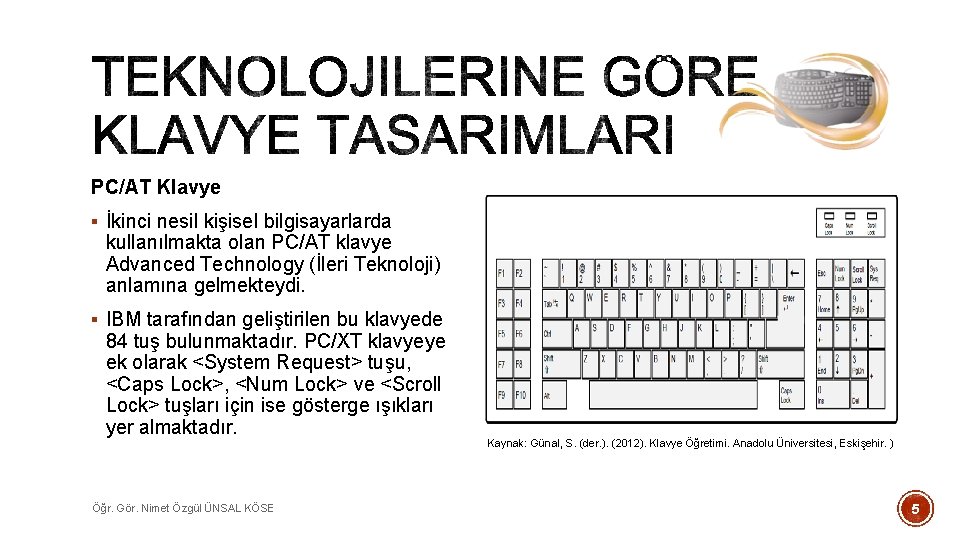 PC/AT Klavye § İkinci nesil kişisel bilgisayarlarda kullanılmakta olan PC/AT klavye Advanced Technology (İleri
