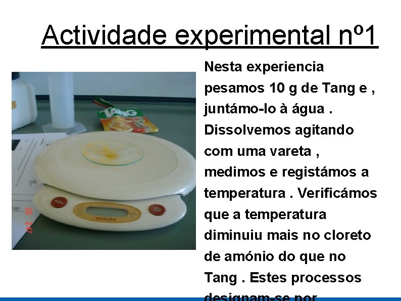 Actividade experimental nº 1 Nesta experiencia pesamos 10 g de Tang e , juntámo-lo