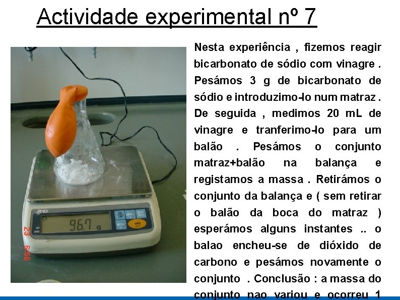 Actividade experimental nº 7 Nesta experiência , fizemos reagir bicarbonato de sódio com vinagre.