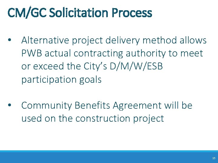 CM/GC Solicitation Process • Alternative project delivery method allows PWB actual contracting authority to