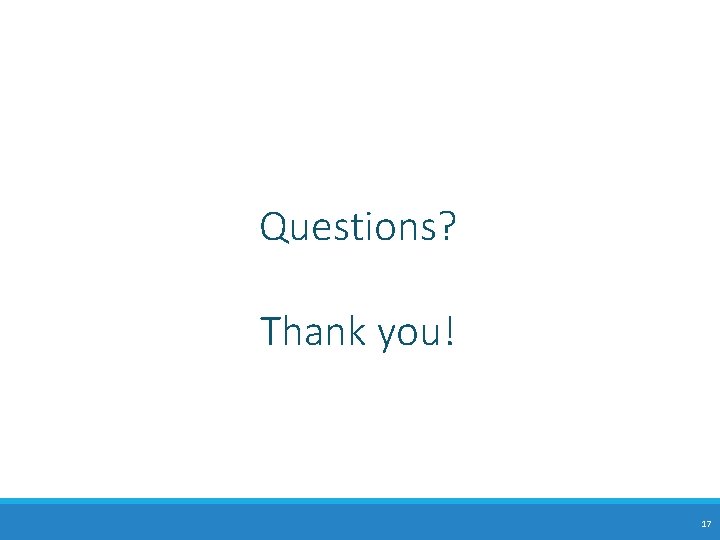 Questions? Thank you! 17 