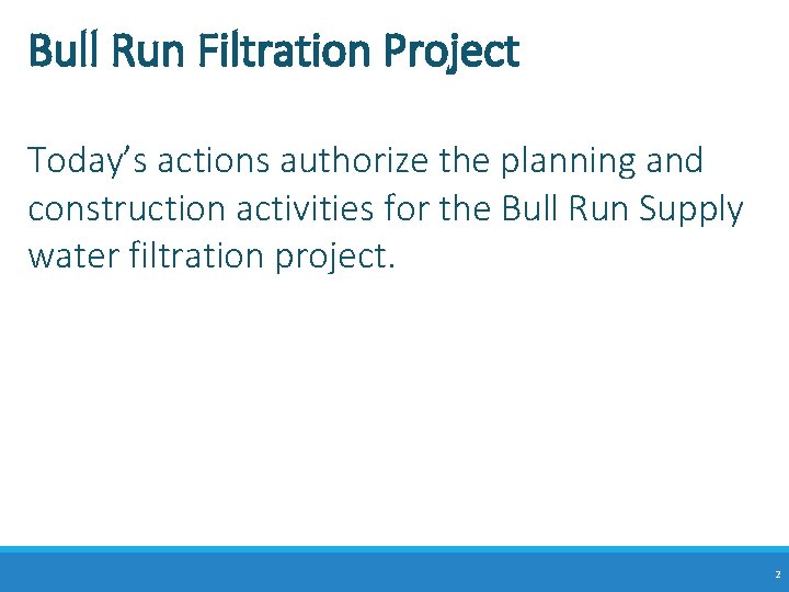 Bull Run Filtration Project Today’s actions authorize the planning and construction activities for the