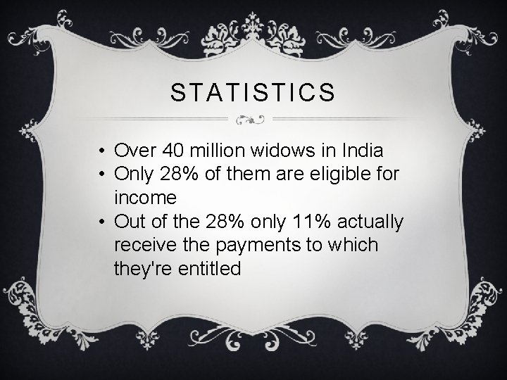 STATISTICS • Over 40 million widows in India • Only 28% of them are