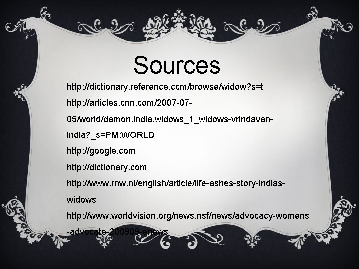 Sources http: //dictionary. reference. com/browse/widow? s=t http: //articles. cnn. com/2007 -0705/world/damon. india. widows_1_widows-vrindavanindia? _s=PM: