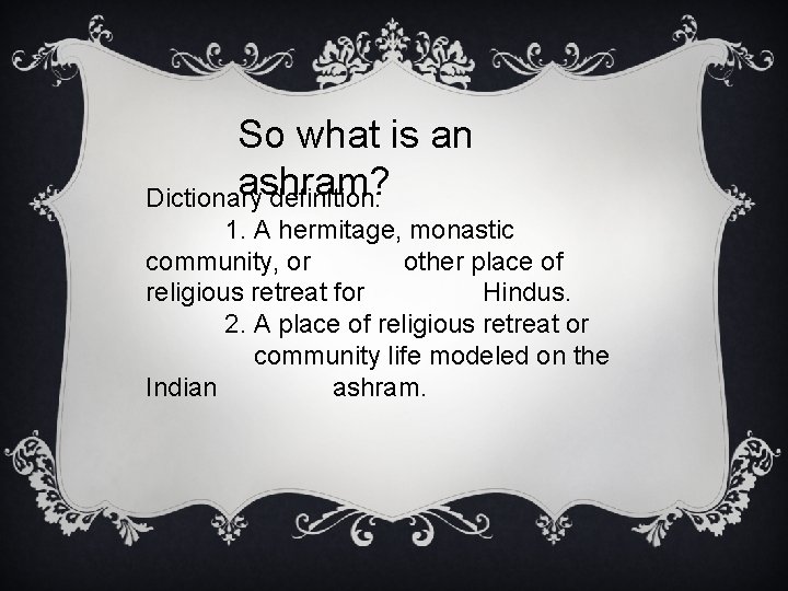 So what is an ashram? Dictionary definition: 1. A hermitage, monastic community, or other