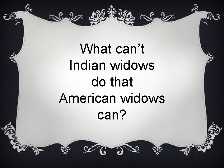 What can’t Indian widows do that American widows can? 