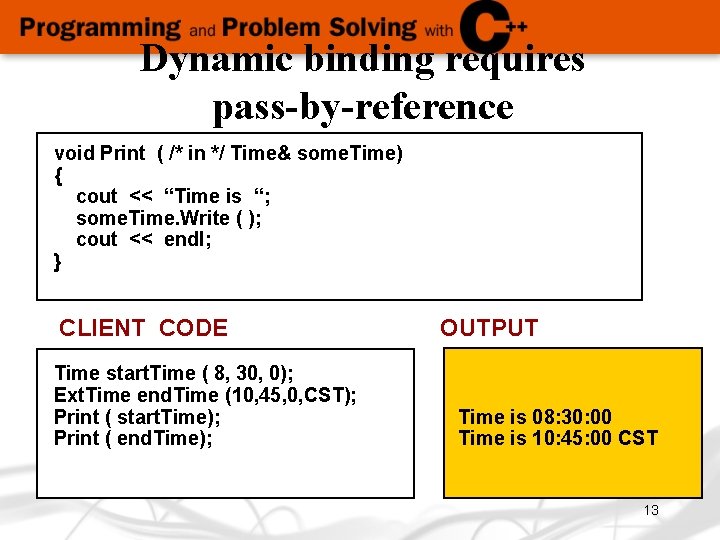 Dynamic binding requires pass-by-reference void Print ( /* in */ Time& some. Time) {