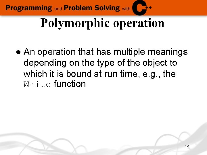 Polymorphic operation l An operation that has multiple meanings depending on the type of