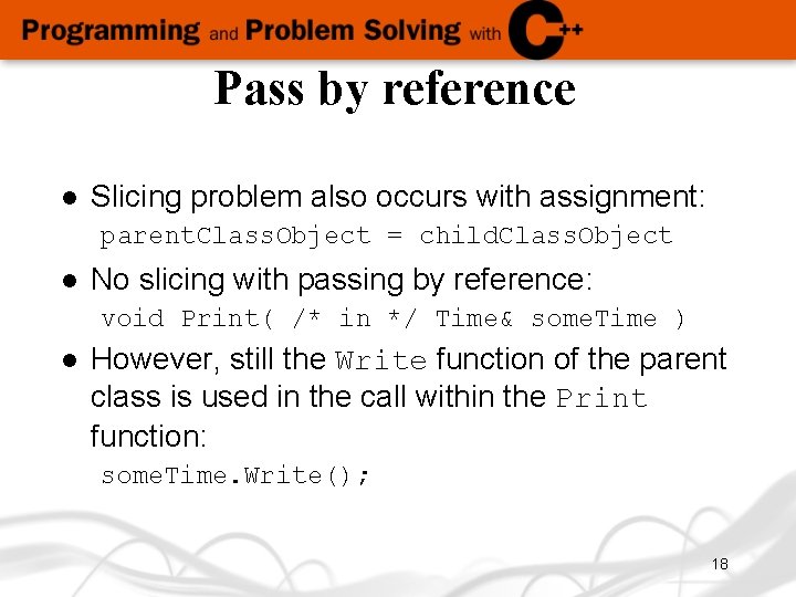 Pass by reference l Slicing problem also occurs with assignment: parent. Class. Object =