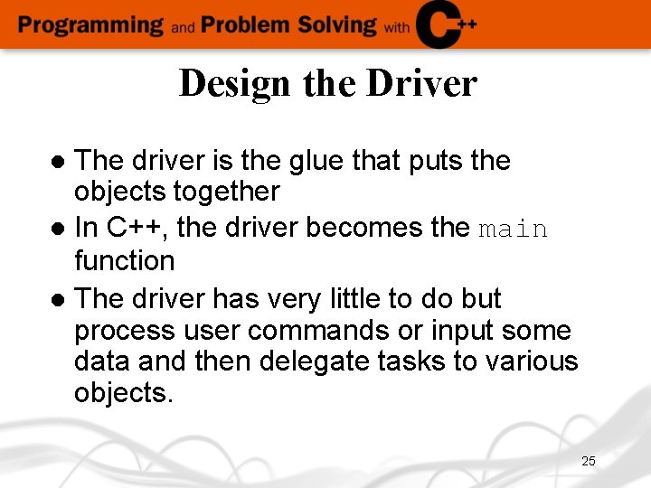 Design the Driver The driver is the glue that puts the objects together l