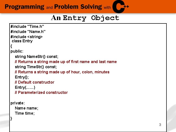 An Entry Object #include "Time. h" #include "Name. h" #include <string> class Entry {