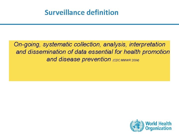 Surveillance definition On-going, systematic collection, analysis, interpretation and dissemination of data essential for health