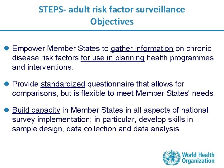 STEPS- adult risk factor surveillance Objectives l Empower Member States to gather information on