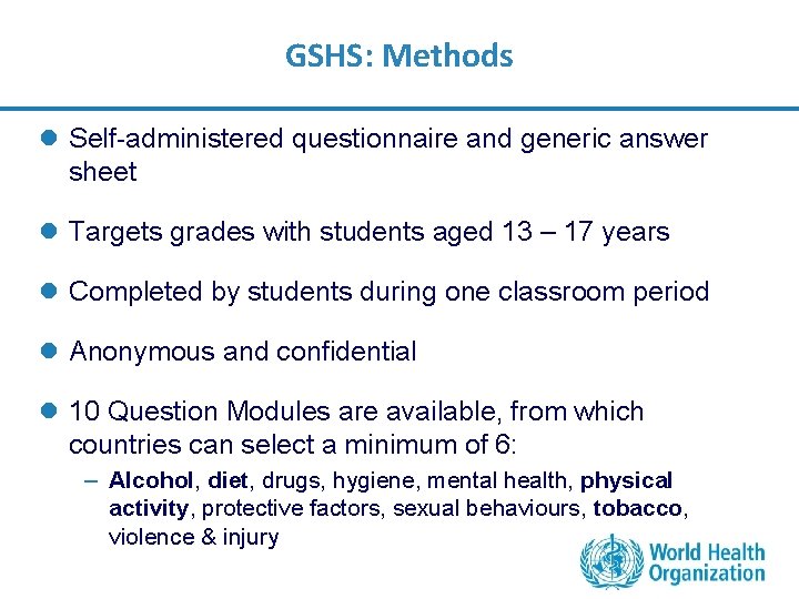 GSHS: Methods l Self-administered questionnaire and generic answer sheet l Targets grades with students