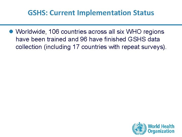 GSHS: Current Implementation Status l Worldwide, 106 countries across all six WHO regions have