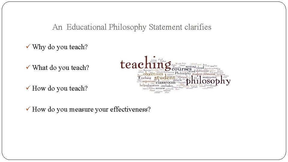 An Educational Philosophy Statement clarifies ü Why do you teach? ü What do you