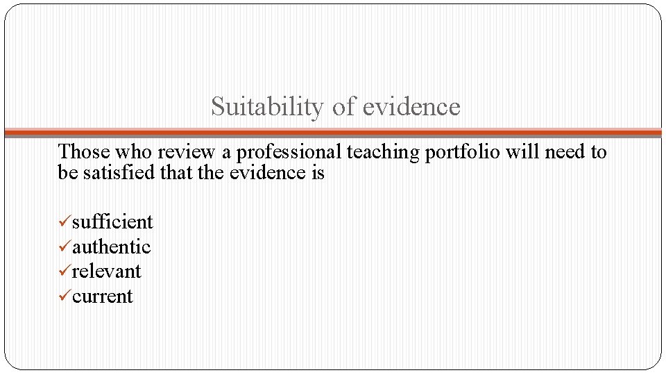 Suitability of evidence Those who review a professional teaching portfolio will need to be