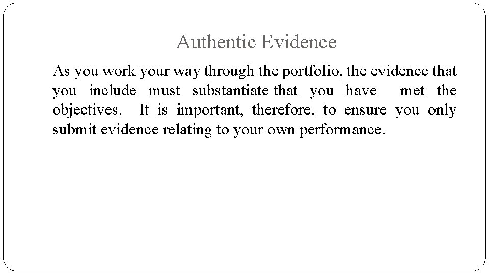 Authentic Evidence As you work your way through the portfolio, the evidence that you
