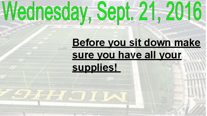 Before you sit down make sure you have all your supplies! 