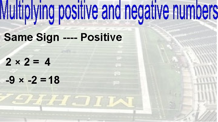 Same Sign ---- Positive 2× 2= 4 -9 × -2 = 18 