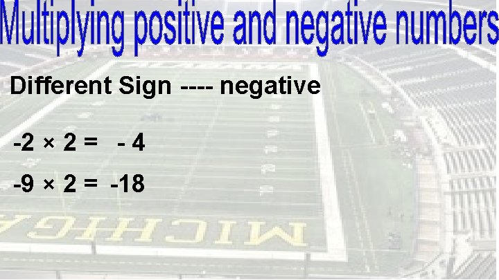 Different Sign ---- negative -2 × 2 = - 4 -9 × 2 =