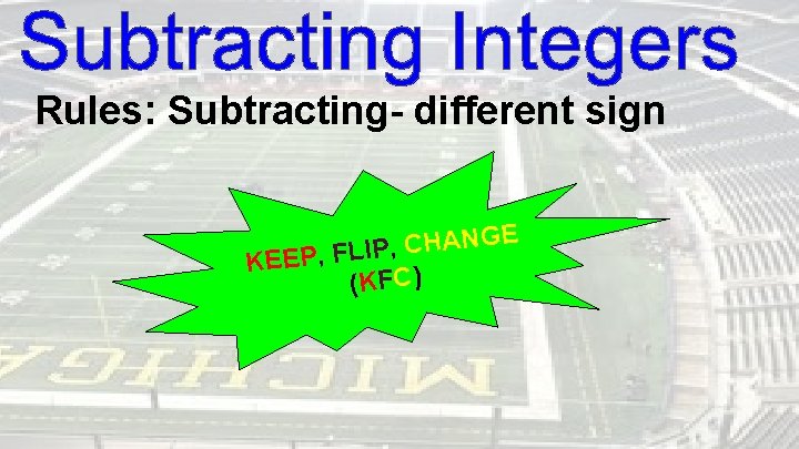 Rules: Subtracting- different sign E G N A H C , P KEEP, FLI