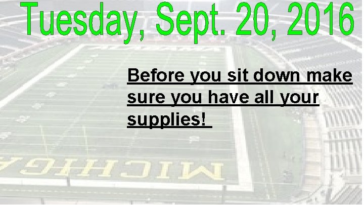 Before you sit down make sure you have all your supplies! 