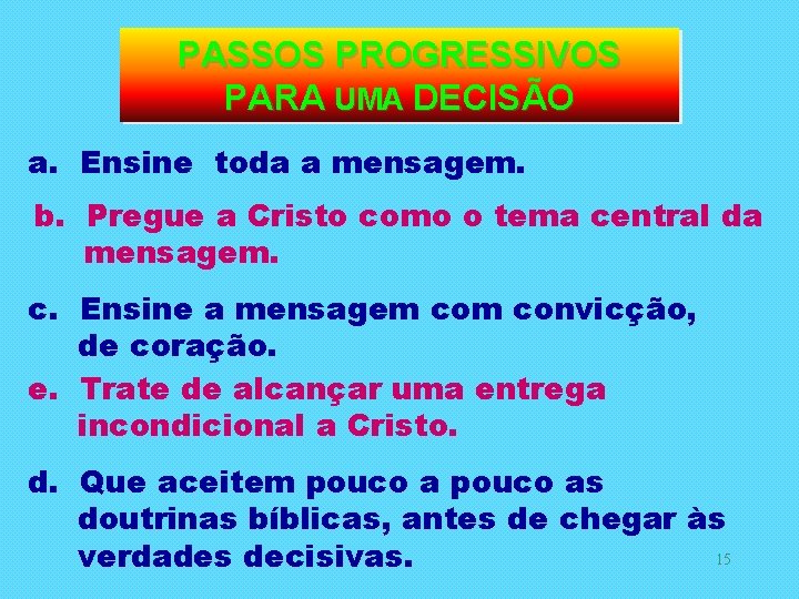 PASSOS PROGRESSIVOS PARA UMA DECISÃO a. Ensine toda a mensagem. b. Pregue a Cristo