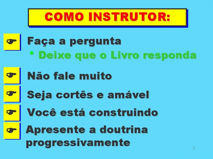 COMO INSTRUTOR: Faça a pergunta * Deixe que o Livro responda Não fale muito