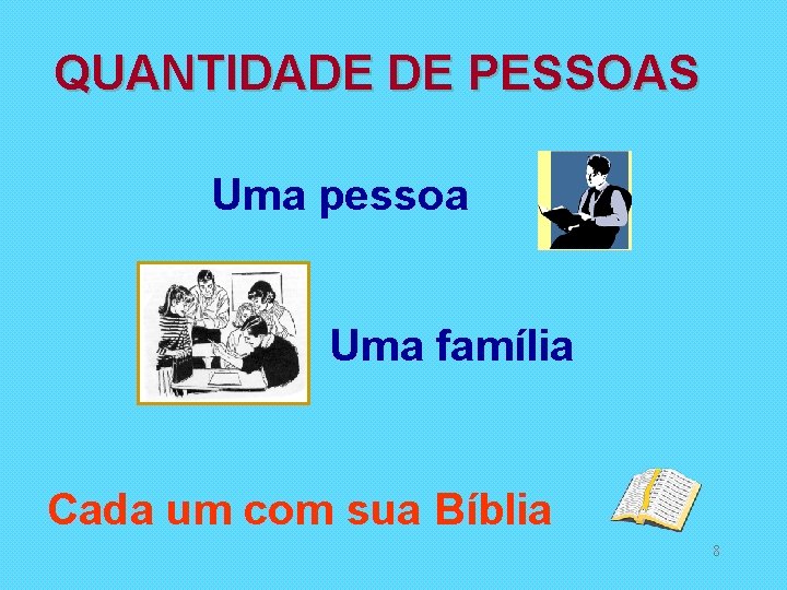 QUANTIDADE DE PESSOAS Uma pessoa Uma família Cada um com sua Bíblia 8 
