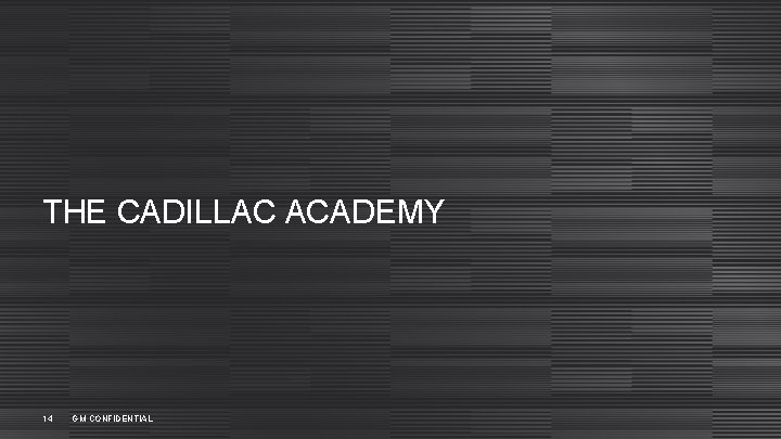 THE CADILLAC ACADEMY 14 GM CONFIDENTIAL 