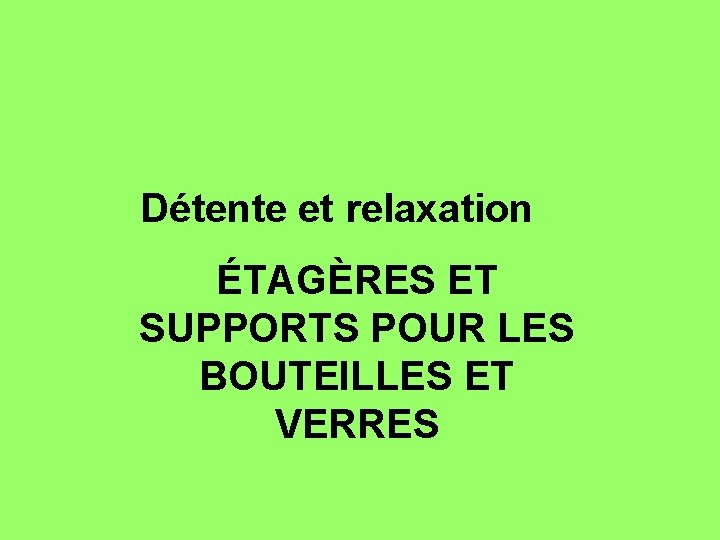 Détente et relaxation ÉTAGÈRES ET SUPPORTS POUR LES BOUTEILLES ET VERRES 