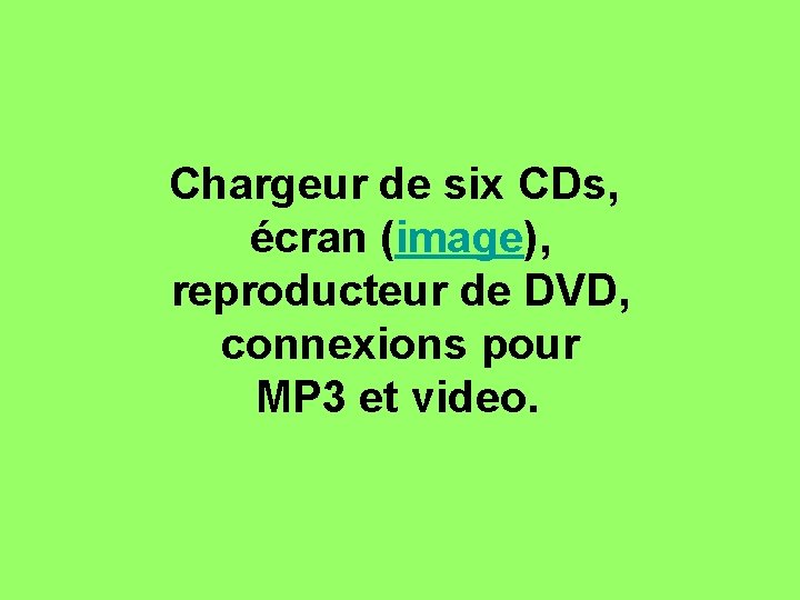 Chargeur de six CDs, écran (image), reproducteur de DVD, connexions pour MP 3 et