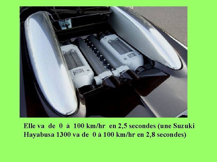 Elle va de 0 à 100 km/hr en 2, 5 secondes (une Suzuki Hayabusa
