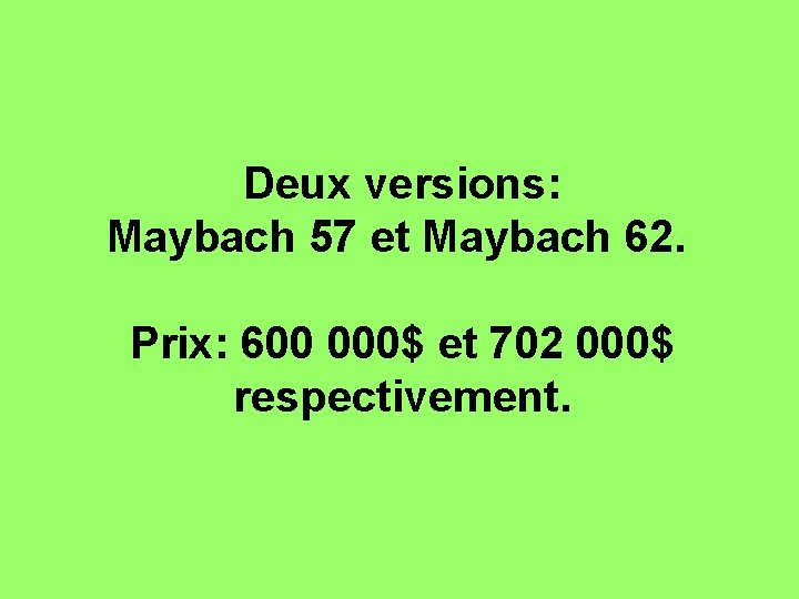 Deux versions: Maybach 57 et Maybach 62. Prix: 600 000$ et 702 000$ respectivement.