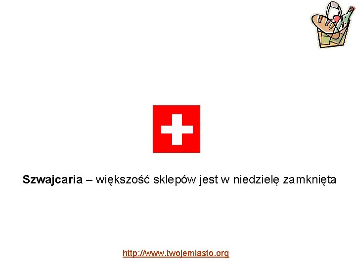 Szwajcaria – większość sklepów jest w niedzielę zamknięta http: //www. twojemiasto. org 