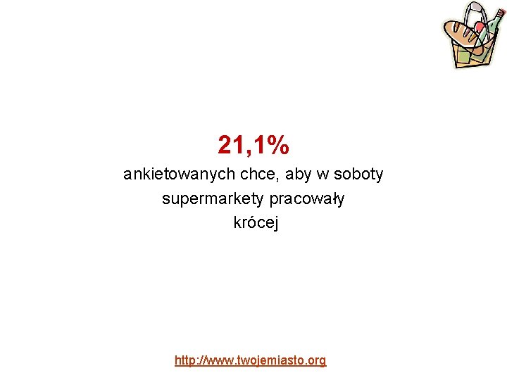 21, 1% ankietowanych chce, aby w soboty supermarkety pracowały krócej http: //www. twojemiasto. org