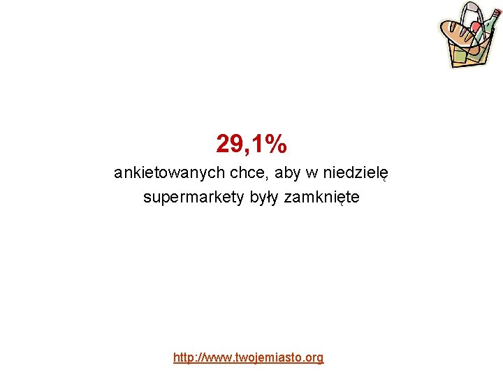 29, 1% ankietowanych chce, aby w niedzielę supermarkety były zamknięte http: //www. twojemiasto. org