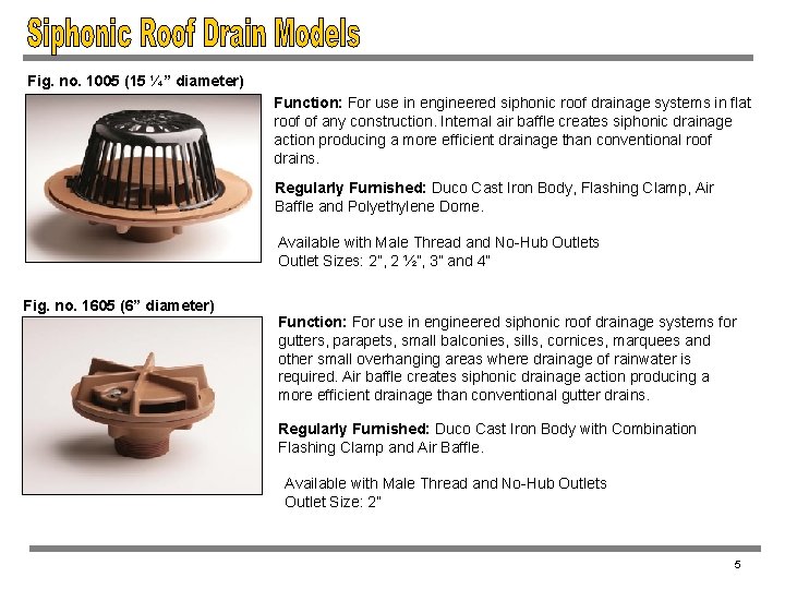 Fig. no. 1005 (15 ¼” diameter) Function: For use in engineered siphonic roof drainage