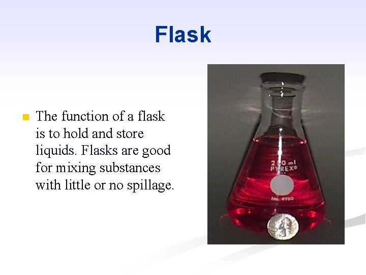 Flask n The function of a flask is to hold and store liquids. Flasks