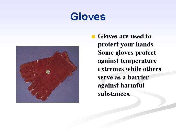 Gloves n Gloves are used to protect your hands. Some gloves protect against temperature