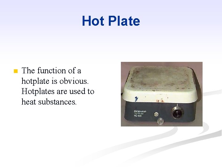 Hot Plate n The function of a hotplate is obvious. Hotplates are used to