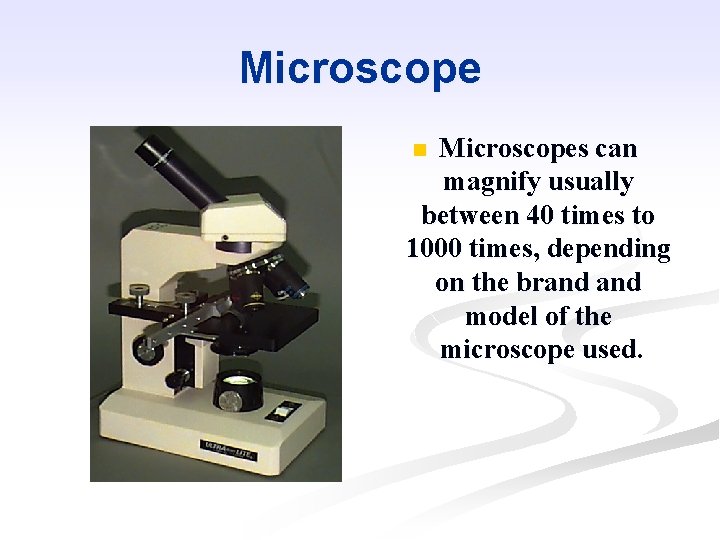 Microscopes can magnify usually between 40 times to 1000 times, depending on the brand