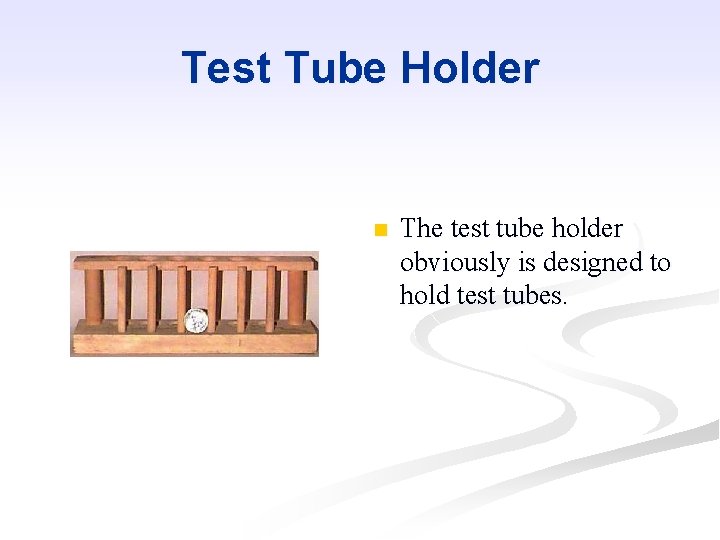 Test Tube Holder n The test tube holder obviously is designed to hold test