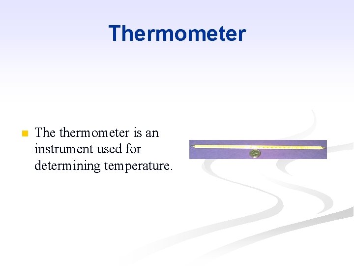 Thermometer n The thermometer is an instrument used for determining temperature. 