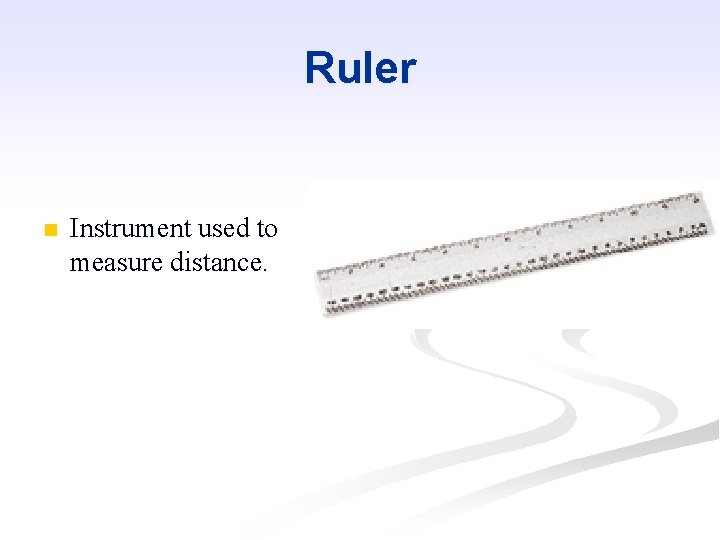 Ruler n Instrument used to measure distance. 