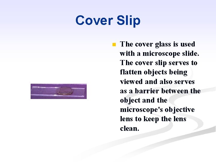 Cover Slip n The cover glass is used with a microscope slide. The cover